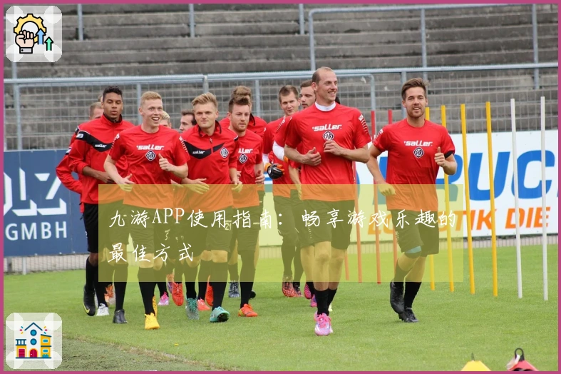 九游APP使用指南：畅享游戏乐趣的最佳方式