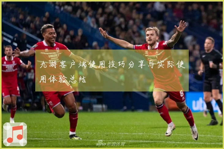 九游客户端使用技巧分享与实际使用体验总结